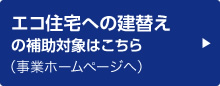 エコ住宅への建替えの補助対象はこちら(事業ホームページへ)